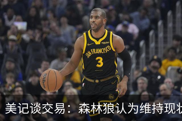 美记谈交易：森林狼认为维持现状无法争冠 三球是为数不多纯控卫