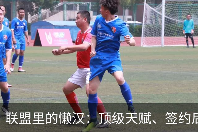 联盟里的懒汉：顶级天赋、签约后养伤，面临续约疯狂减重