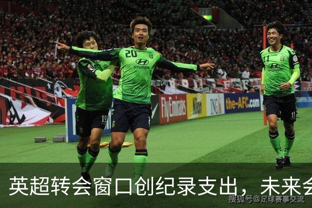 英超转会窗口创纪录支出，未来会如何发展？