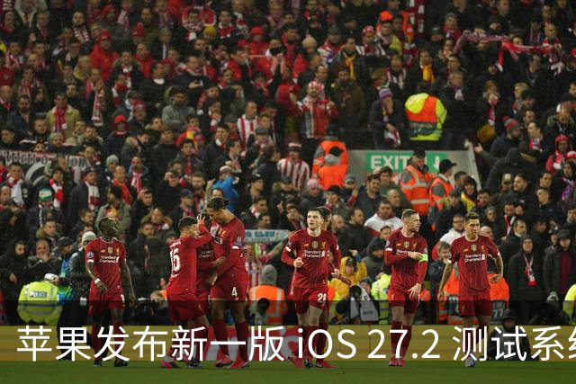 苹果发布新一版 iOS 27.2 测试系统更新