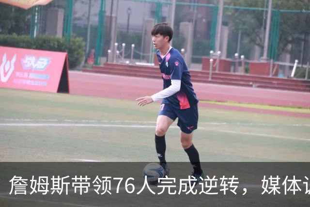 詹姆斯带领76人完成逆转，媒体调侃骑士