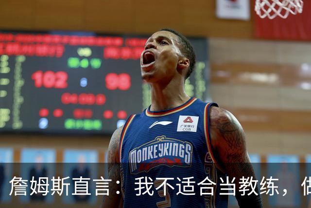 詹姆斯直言：我不适合当教练，做不到对懈怠者怒吼