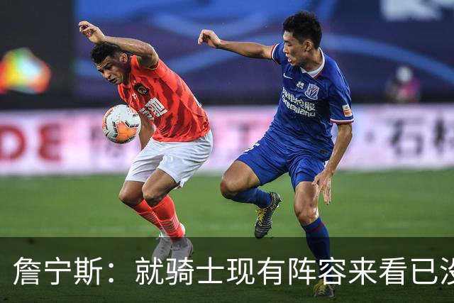 詹宁斯：就骑士现有阵容来看已没有未来可言 他们应推倒重建