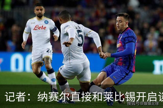 记者：纳赛尔直接和莱比锡开启谈判，巴黎对敲定交易充满信心