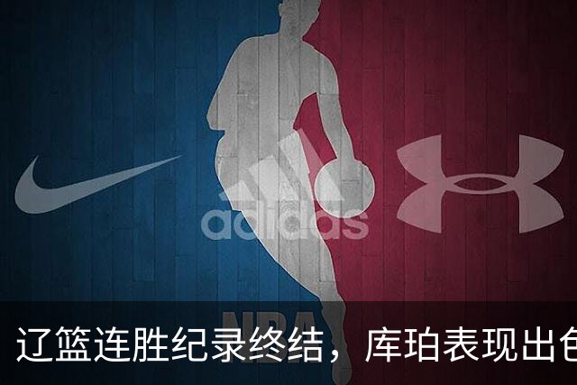 辽篮连胜纪录终结，库珀表现出色迎来利好