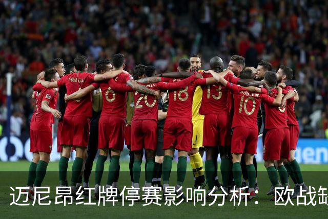 迈尼昂红牌停赛影响分析：欧战缺阵，德比无碍