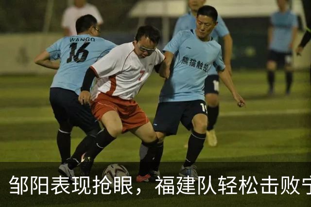 邹阳表现抢眼，福建队轻松击败宁波