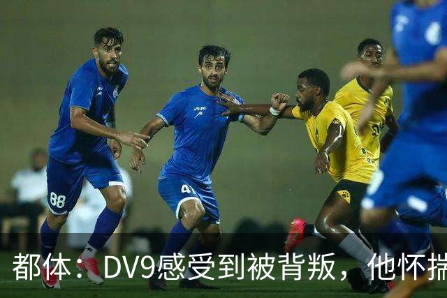 都体：DV9感受到被背叛，他怀揣梦想志在金球尤文却不把他当领袖