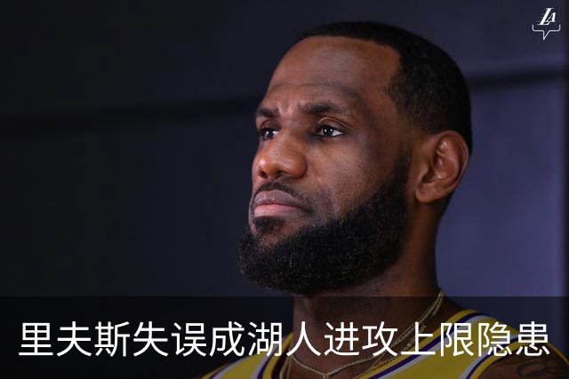 里夫斯失误成湖人进攻上限隐患