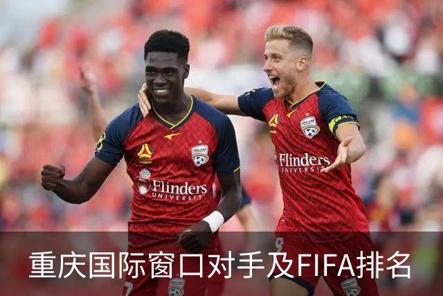 重庆国际窗口对手及FIFA排名