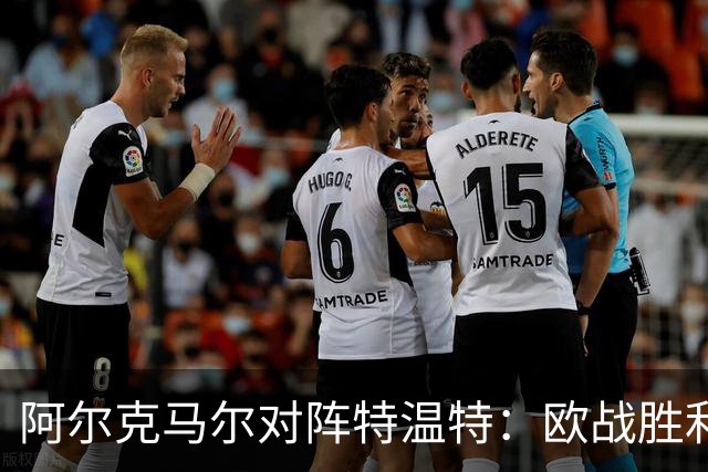 阿尔克马尔对阵特温特：欧战胜利能否转化为联赛佳绩？