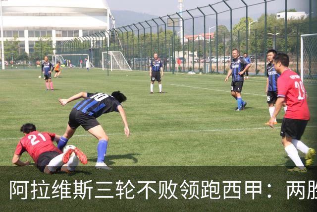 阿拉维斯三轮不败领跑西甲：两胜一平仅失一球
