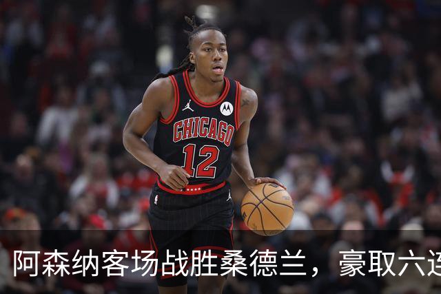 阿森纳客场战胜桑德兰，豪取六连胜