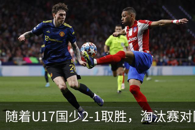 随着U17国少2-1取胜，淘汰赛对阵正式出炉：中国队将战河床，上海PK阿森纳
