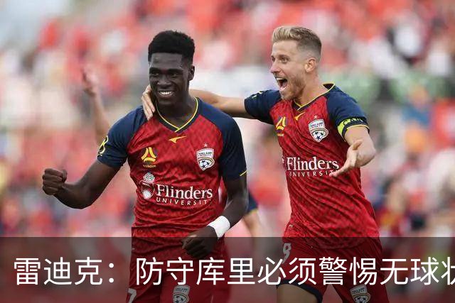 雷迪克：防守库里必须警惕无球状态的威胁