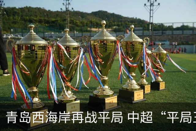 青岛西海岸再战平局 中超“平局王”纪录扩大