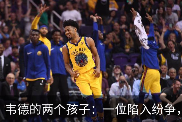 韦德的两个孩子：一位陷入纷争，一位追求自我