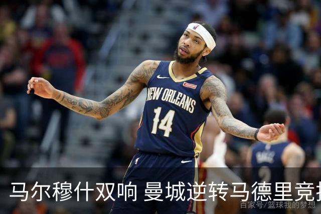 马尔穆什双响 曼城逆转马德里竞技