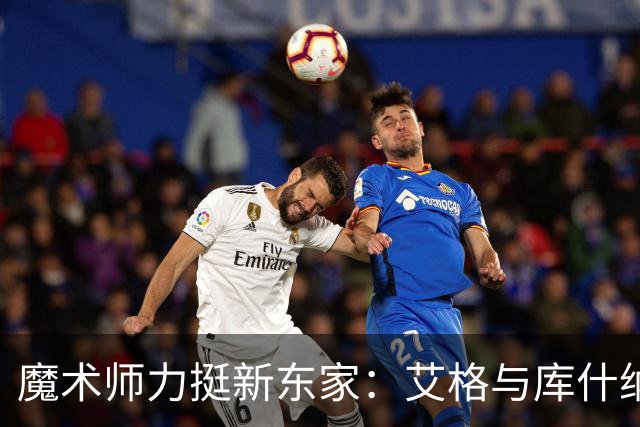魔术师力挺新东家：艾格与库什纳能将冠军带回洛杉矶