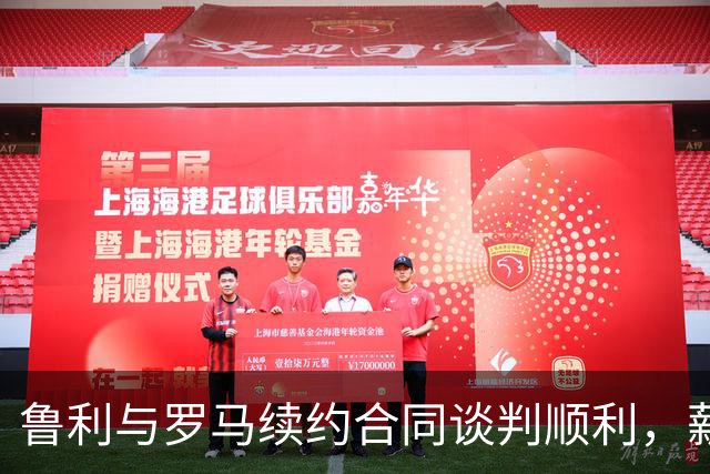 鲁利与罗马续约合同谈判顺利，薪水提升至2031年