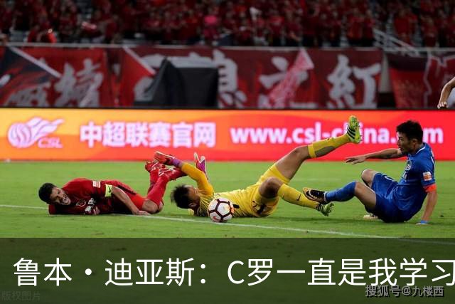 鲁本·迪亚斯：C罗一直是我学习的对象；我们比以前都更有雄心
