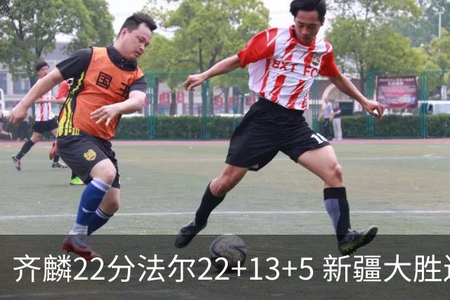 齐麟22分法尔22+13+5 新疆大胜送宁波15连败
