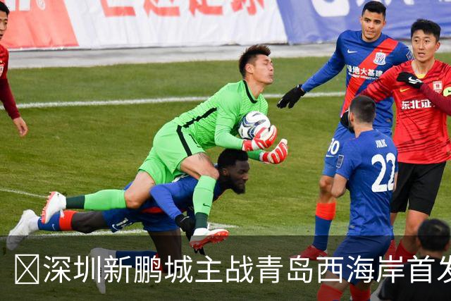 🔥深圳新鹏城主战青岛西海岸首发阵容出炉！