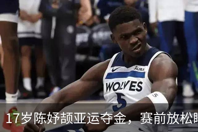 17岁陈妤颉亚运夺金，赛前放松睡觉展现大心脏