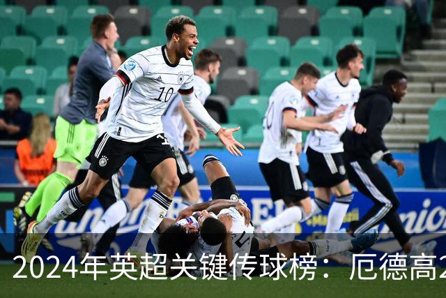 2024年英超关键传球榜：厄德高29次居首