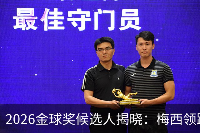 2026金球奖候选人揭晓：梅西领跑，七人首次入围