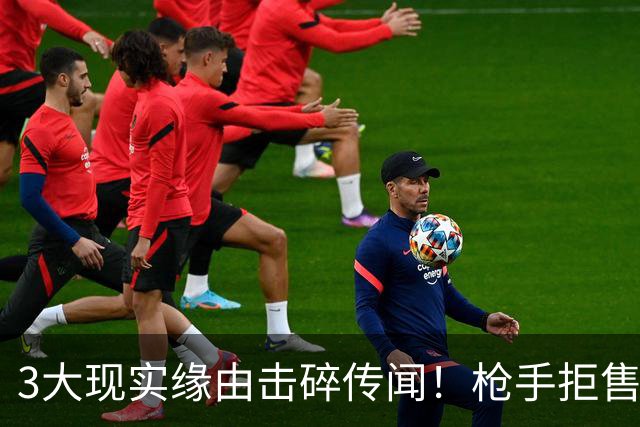 3大现实缘由击碎传闻！枪手拒售英超劲敌，苏比门迪无缘登陆伯纳乌
