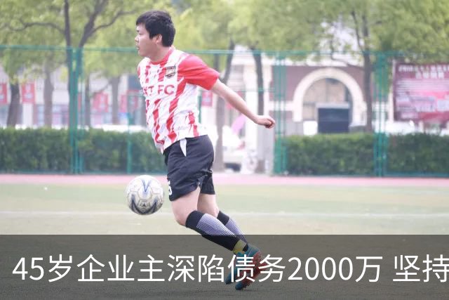 45岁企业主深陷债务2000万 坚持拼搏11年已归还1400万