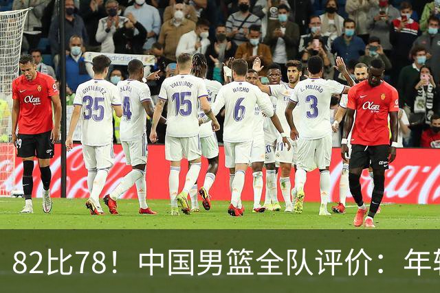 82比78！中国男篮全队评价：年轻球员敢打敢拼，主教练用人灵活！