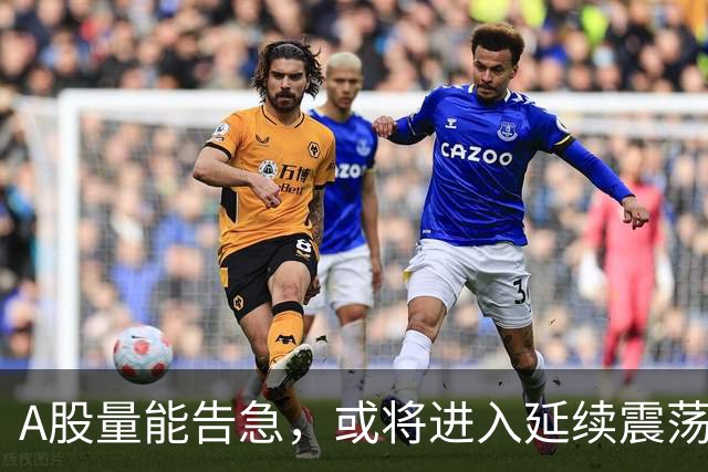 A股量能告急，或将进入延续震荡期