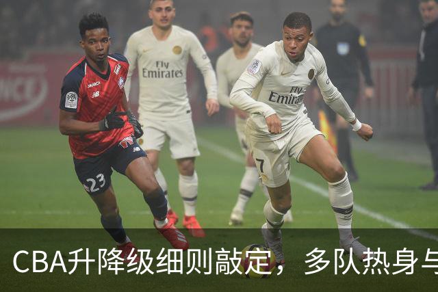 CBA升降级细则敲定，多队热身与引援动态频繁