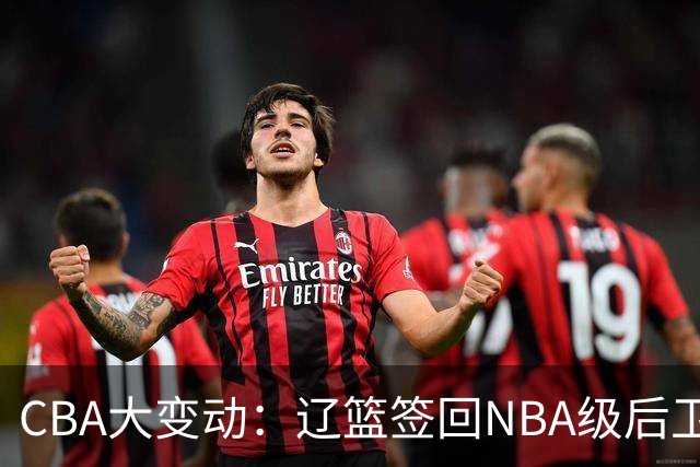 CBA大变动：辽篮签回NBA级后卫，广东新帅亮相，U18进决赛