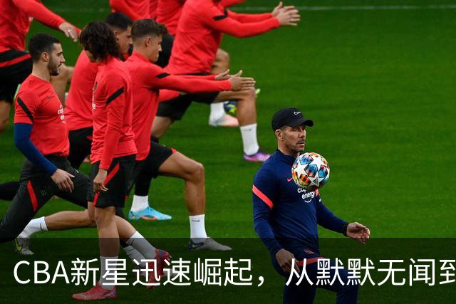 CBA新星迅速崛起，从默默无闻到神射手