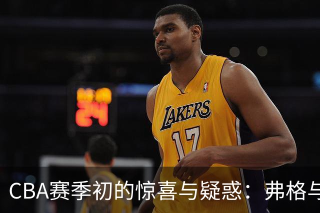 CBA赛季初的惊喜与疑惑：弗格与深圳队的反差