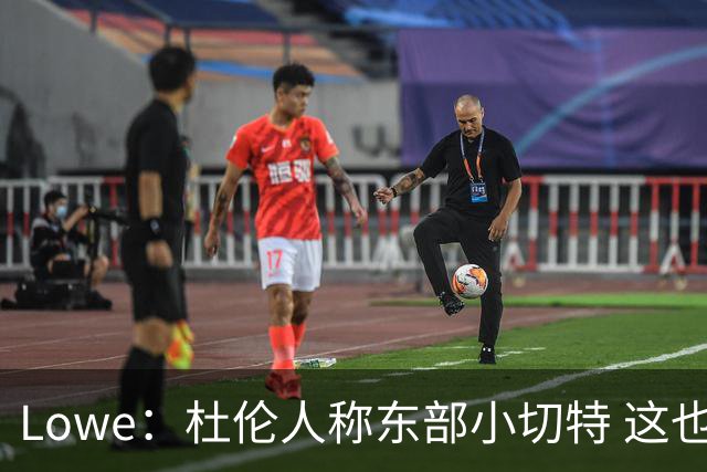 Lowe：杜伦人称东部小切特 这也是活塞至今没和他续约的原因之一