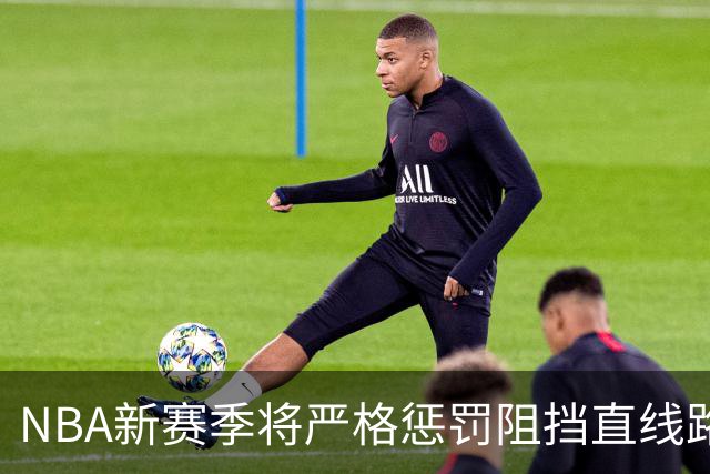 NBA新赛季将严格惩罚阻挡直线路径的防守动作，巴恩斯表示不满