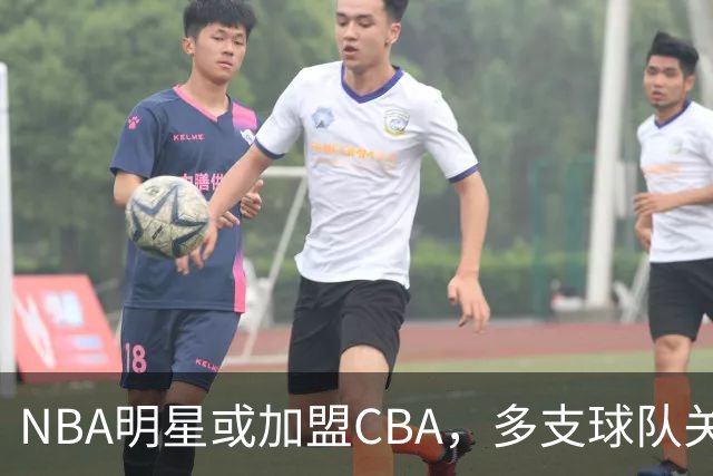 NBA明星或加盟CBA，多支球队关注他