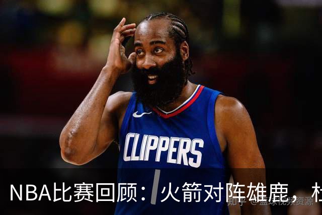NBA比赛回顾：火箭对阵雄鹿，杜兰特主导进攻