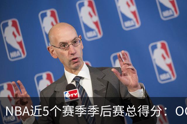 NBA近5个赛季季后赛总得分：OG 876分高居第一 恩比德第二