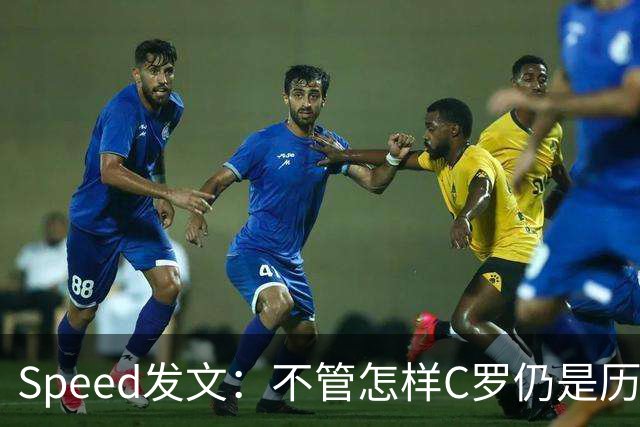 Speed发文：不管怎样C罗仍是历史最佳 感谢你所做的一切