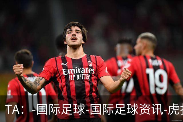 TA：-国际足球-国际足球资讯-虎扑社区