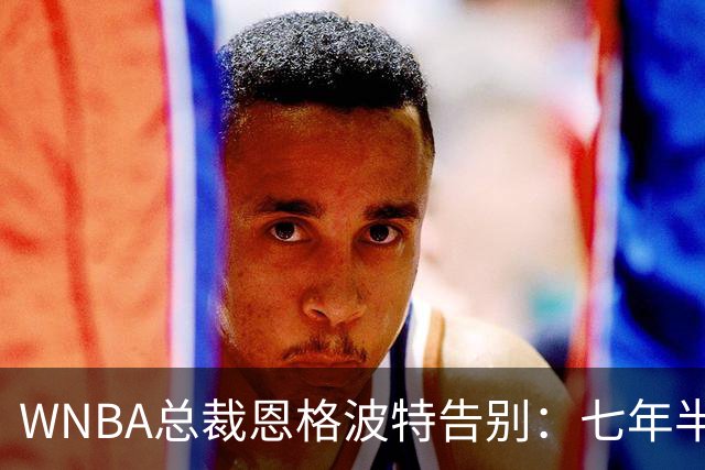 WNBA总裁恩格波特告别：七年半的难忘旅程